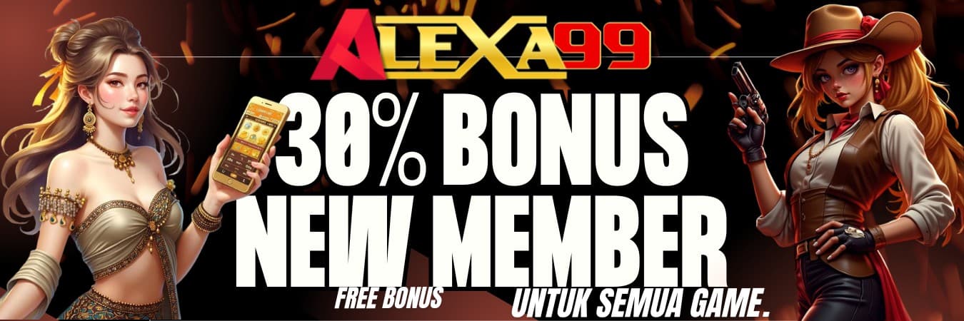 30% BONUS NEW MEMBER ALEXA99
